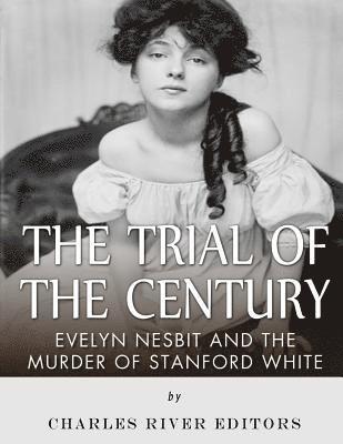 The Trial of the Century: Evelyn Nesbit and the Murder of Stanford White 1