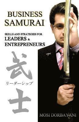 Business Samurai: Skills and Strategies for Leaders and Entrepreneurs 1