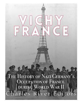 Vichy France: The History of Nazi Germany's Occupation of France during World War II 1