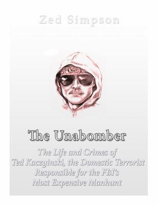 The Unabomber: The Life and Crimes of Ted Kaczynski, the Domestic Terrorist Responsible for the FBI's Most Expensive Manhunt 1