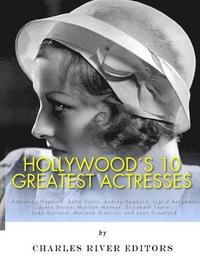 bokomslag Hollywood's 10 Greatest Actresses: Katharine Hepburn, Bette Davis, Audrey Hepburn, Ingrid Bergman, Greta Garbo, Marilyn Monroe, Elizabeth Taylor, Judy