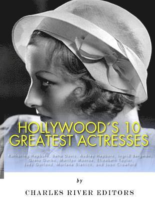 Hollywood's 10 Greatest Actresses: Katharine Hepburn, Bette Davis, Audrey Hepburn, Ingrid Bergman, Greta Garbo, Marilyn Monroe, Elizabeth Taylor, Judy 1