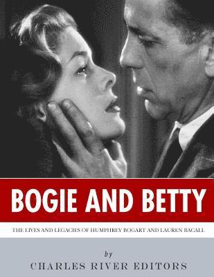 Charles River - Bogie and Betty: The Lives and Legacies of Humphrey Bogart and Lauren Bacall, Häftad
