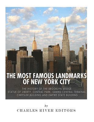 The Most Famous Landmarks of New York City: The History of the Brooklyn Bridge, Statue of Liberty, Central Park, Grand Central Terminal, Chrysler Buil 1