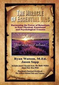 bokomslag The Miracle of Essential Oils: Harnessing the Power of Botanicals to Ease Physical, Emotional and Psychological Trauma