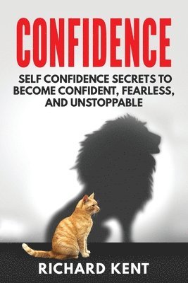 Richard Kent - Confidence: Self Confidence Secrets to Become Confident, Fearless, and Unstoppable, Häftad