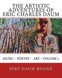 bokomslag The Artistic Adventures of Eric Charles Daum: Music - Poetry - Art - Volume 1