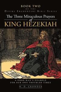 bokomslag The Three Miraculous Prayers of King Hezekiah: A Good Man's Example For Our Own Troubled Times