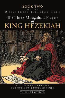 bokomslag The Three Miraculous Prayers of King Hezekiah: A Good Man's Example For Our Own Troubled Times