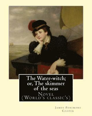 James Fenimore Cooper - The Water-witch; or, The skimmer of the seas. By: James Fenimore Cooper: Novel (World's classic's), Häftad