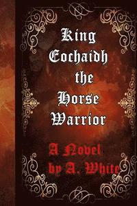 bokomslag King Eochaidh the Horse Warrior: The First Book of the Draconian Quadrilogy-published by the Muses' Port