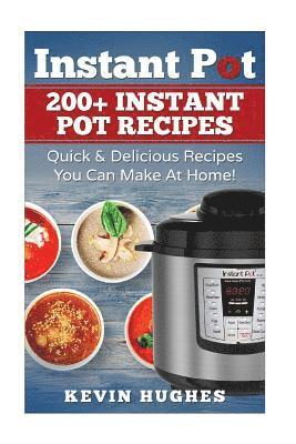 Instant Pot: 200+ Instant Pot Recipes - Quick & Delicious Recipes You Can Make At Home! 1