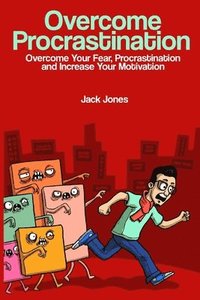 bokomslag Overcome Procrastination: Overcome Procrastination: Overcome Your Fear, Procrastination and Increase Your Motivation