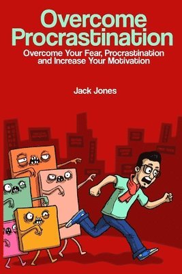 Overcome Procrastination: Overcome Procrastination: Overcome Your Fear, Procrastination and Increase Your Motivation 1