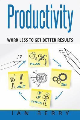 Ian Berry - Productivity: Work Less to Get Better Results, Häftad