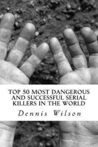 bokomslag Top 50 Most Dangerous and Successful Serial Killers in the World