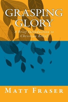 Matt Fraser - Grasping Glory: A Brief Introduction to Christian Belief, Häftad. Tillgänglighet: Lägg i varukorg
