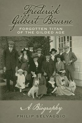 bokomslag Frederick Gilbert Bourne Forgotten Titan Of The Gilded Age: A Biography