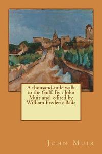 bokomslag A thousand-mile walk to the Gulf. By: John Muir and edited by William Frederic Bade