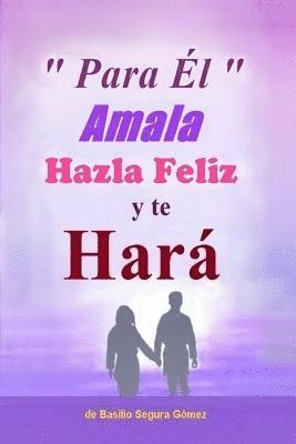 bokomslag Para El, Amala hazla feliz y te Hara.: Amor, Felicidad y triunfo en la vida