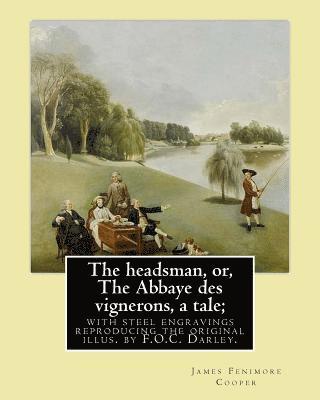 The headsman, or, The Abbaye des vignerons, a tale; with steel engravings reproducing the original illus. by F.O.C. Darley. By: J. Fenimore Cooper: No