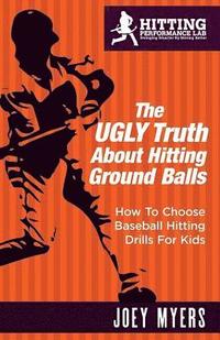 bokomslag The UGLY Truth About Hitting Ground-Balls: How To Choose Baseball Hitting Drills For Kids