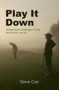 bokomslag Play It Down: Navigating the Challenges of Golf, Retirement, and Life