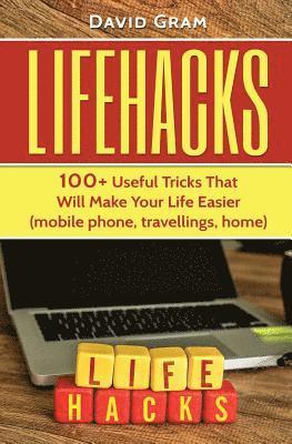 bokomslag Lifehacks: 100+Useful Tricks That Will Make Your Life Easier (mobile phone, travellings, home)