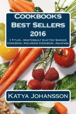 Cookbooks Best Sellers 2016: 3 Titles - Masterbuilt Electric Smoker Cookbook, Macarons Cookbook, Aquafaba 1