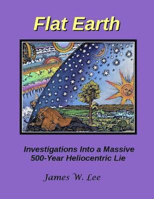 bokomslag Flat Earth; Investigations Into a Massive 500-Year Heliocentric Lie