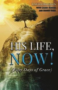 bokomslag His Life, Now!: Fifty Days of Grace - A Devotional