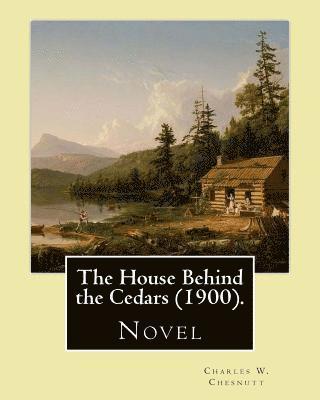 The House Behind the Cedars (1900). By: Charles W. Chesnutt: Novel 1