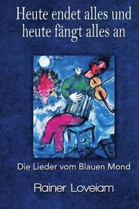 bokomslag Heute endet alles und heute fängt alles an: Die Lieder vom blauen Mond