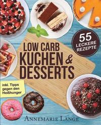 bokomslag Low Carb Kuchen und Desserts: Mit 55 süßen und gesunden Rezepten - Wie Sie gesund abnehmen ohne auf Süßes zu verzichten