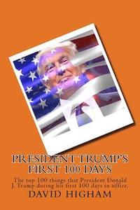 bokomslag President Trump's First 100 Days: The top 100 things that President Donald J. Trump during his first 100 days