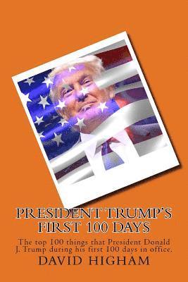 President Trump's First 100 Days: The top 100 things that President Donald J. Trump during his first 100 days 1