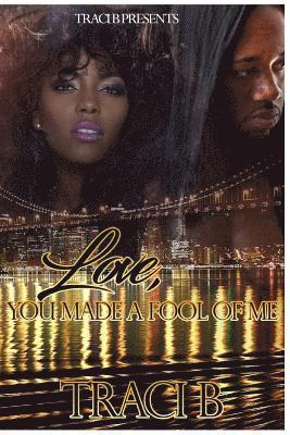 Traci B - Love, You Made a Fool of Me, Häftad