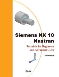 bokomslag Siemens NX 10 Nastran: Tutorials for Beginners and Advanced Users