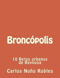 bokomslag Broncopolis: 10 Retos urbanos de Reynosa