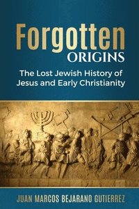 bokomslag Forgotten Origins: The Lost Jewish History of Jesus and Early Christianity