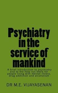 bokomslag Psychiatry in the service of mankind: A brief introduction to psychiatry and to the help out there for people living with mental illness, drug addicti
