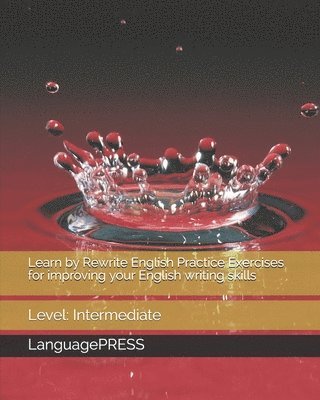 bokomslag Learn by Rewrite English Practice Exercises for improving your English writing skills: Level: Intermediate