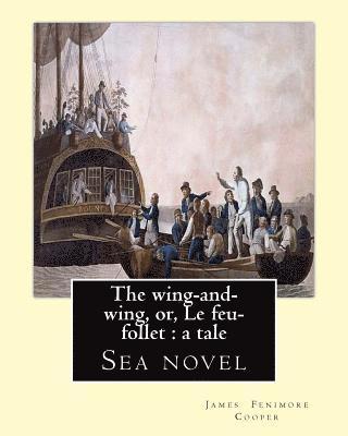 The wing-and-wing, or, Le feu-follet: a tale. By: J. Fenimore Cooper: Sea novel 1