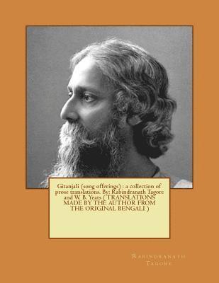 Gitanjali (song offerings): a collection of prose translations. By: Rabindranath Tagore and W. B. Yeats ( TRANSLATIONS MADE BY THE AUTHOR FROM THE 1