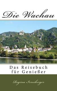 bokomslag Die Wachau: Das Reisebuch für Genießer
