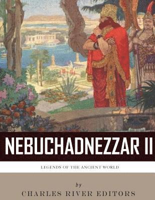 bokomslag Legends of the Ancient World: The Life and Legacy of King Nebuchadnezzar II