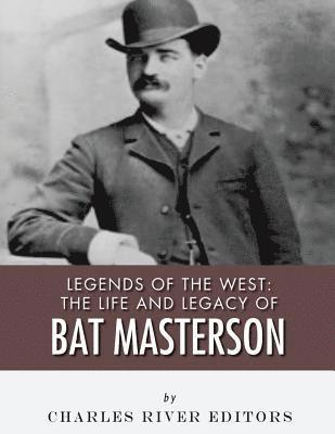 Legends of the West: The Life and Legacy of Bat Masterson 1