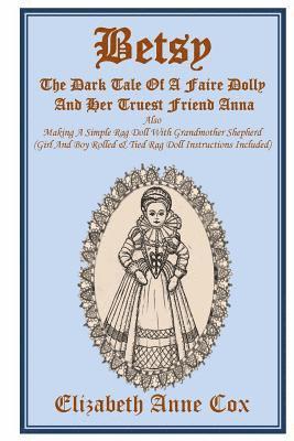 bokomslag Betsy: The Dark Tale Of A Faire Dolly And Her Truest Friend Anna: Also Making A Simple Rag Doll With Grandmother Shepherd (Gi