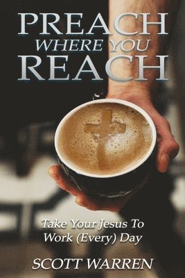 Preach Where You Reach: Bring Your Jesus to Work (Every) Day 1