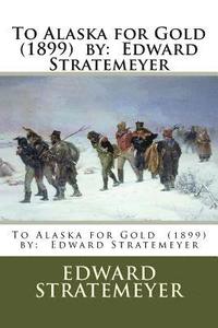 bokomslag To Alaska for Gold (1899) by: Edward Stratemeyer